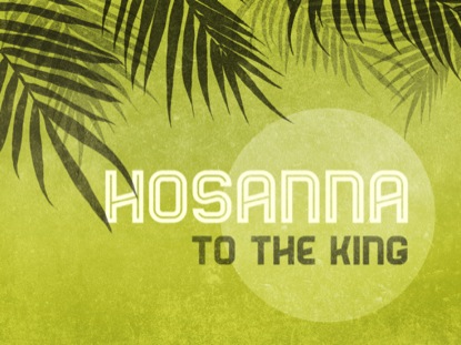 Palm Sunday: Hosanna To The King – revPACman